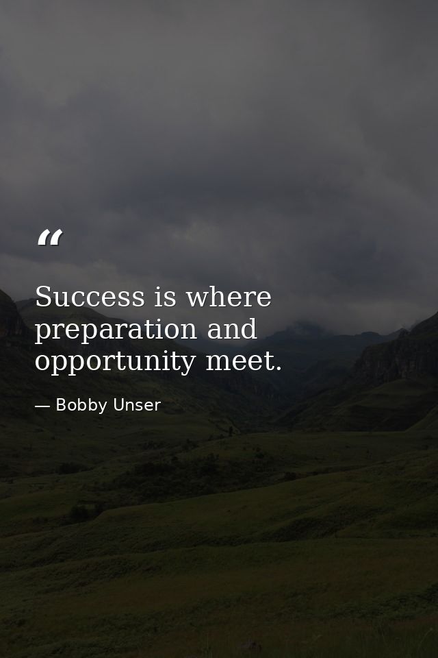 Success is where preparation and opportunity meet. — Bobby Unser
