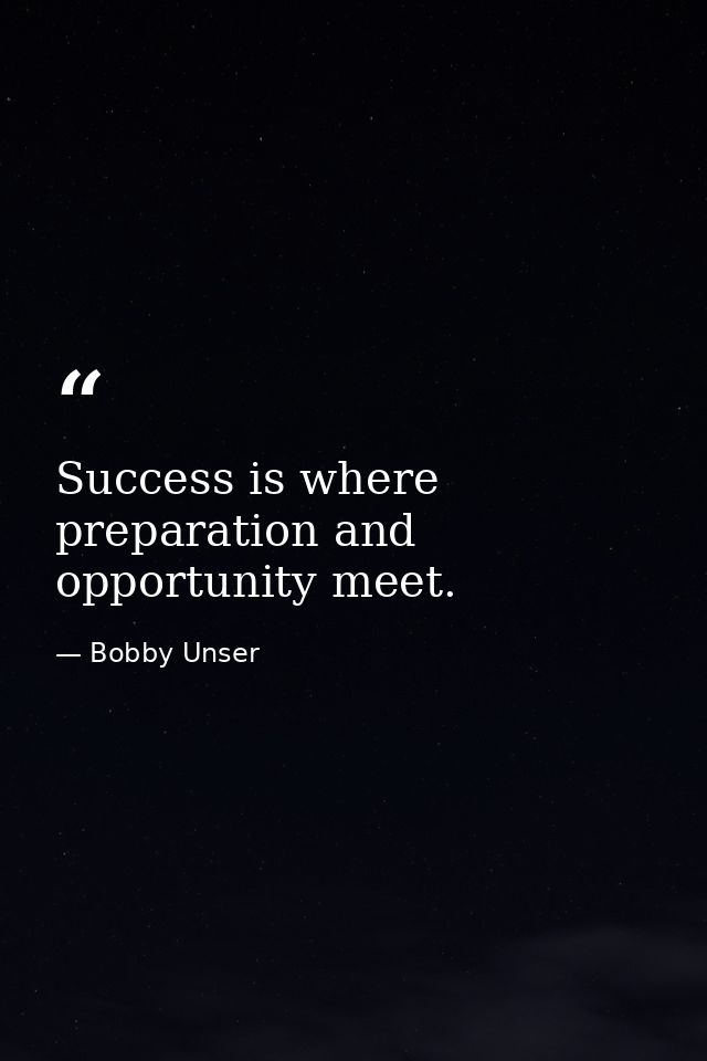 Success is where preparation and opportunity meet. — Bobby Unser