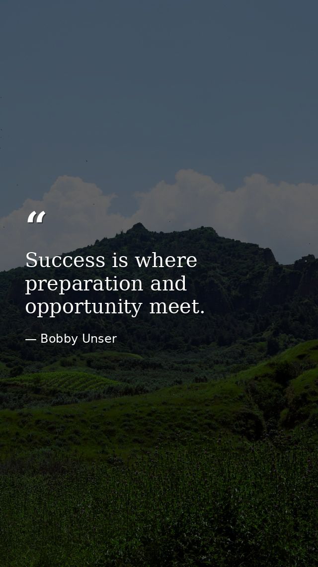 Success is where preparation and opportunity meet. — Bobby Unser