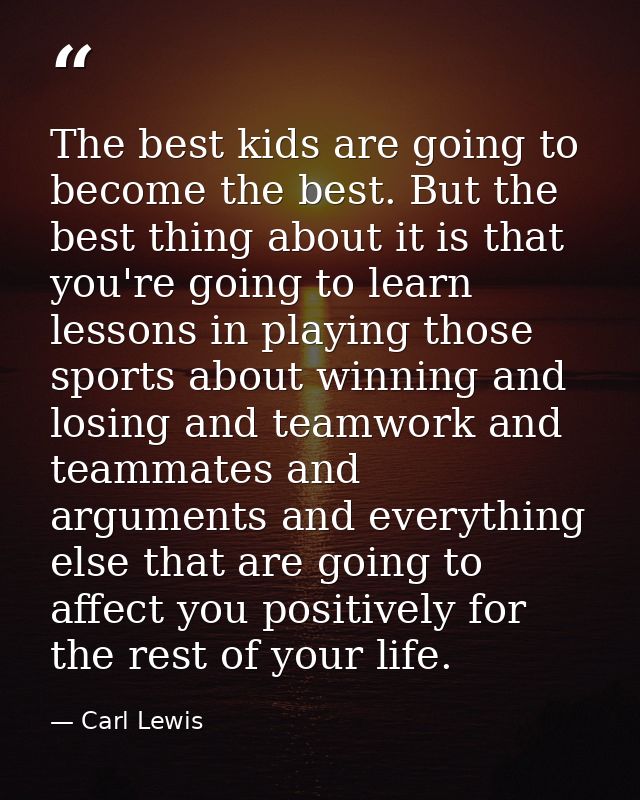 The best kids are going to become the best. But the best thing about it is that you're going to learn lessons in playing — Carl Lewis