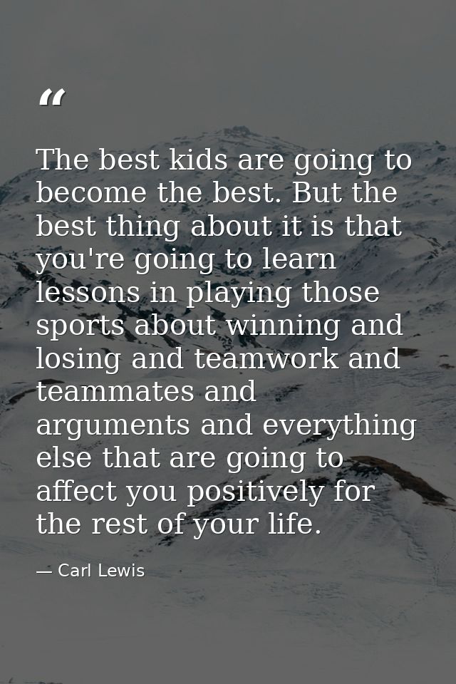 The best kids are going to become the best. But the best thing about it is that you're going to learn lessons in playing — Carl Lewis