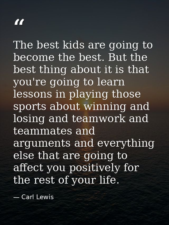 The best kids are going to become the best. But the best thing about it is that you're going to learn lessons in playing — Carl Lewis