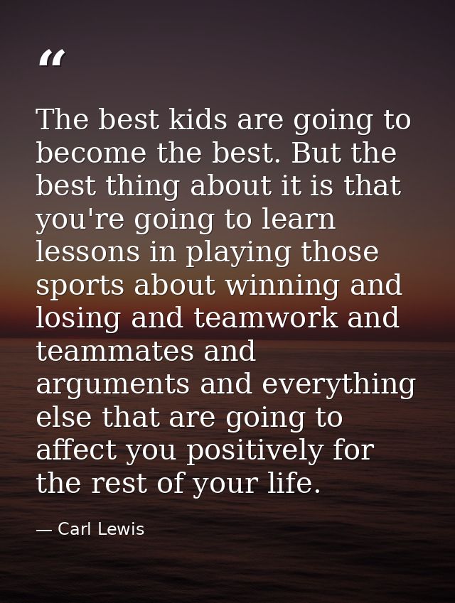 The best kids are going to become the best. But the best thing about it is that you're going to learn lessons in playing — Carl Lewis