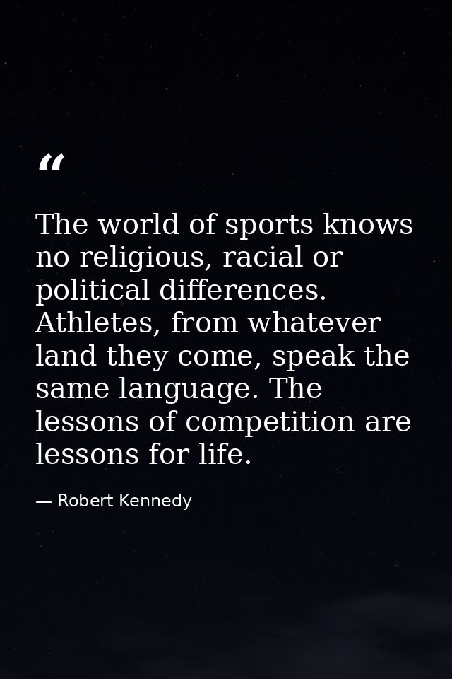 The world of sports knows no religious, racial or political differences. Athletes, from whatever land they come, speak t — Robert Kennedy
