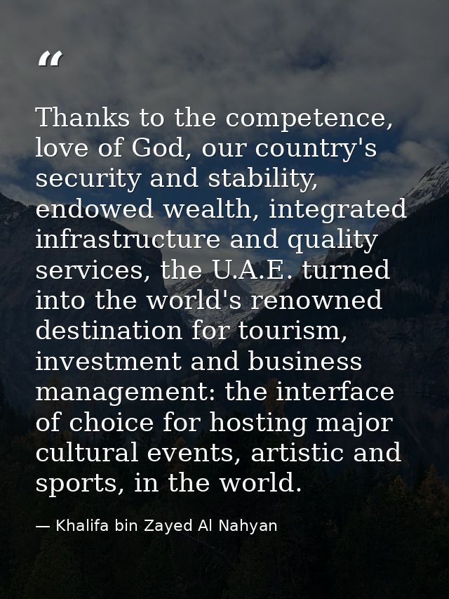 Thanks to the competence, love of God, our country's security and stability, endowed wealth, integrated infrastructure a — Khalifa bin Zayed Al Nahyan