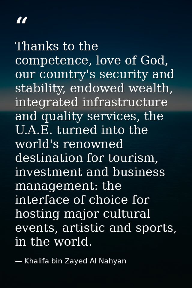 Thanks to the competence, love of God, our country's security and stability, endowed wealth, integrated infrastructure a — Khalifa bin Zayed Al Nahyan