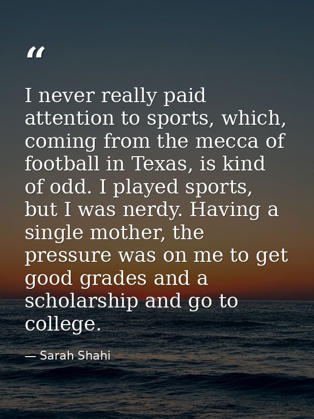 I never really paid attention to sports, which, coming from the mecca of football in Texas, is kind of odd. I played spo — Sarah Shahi