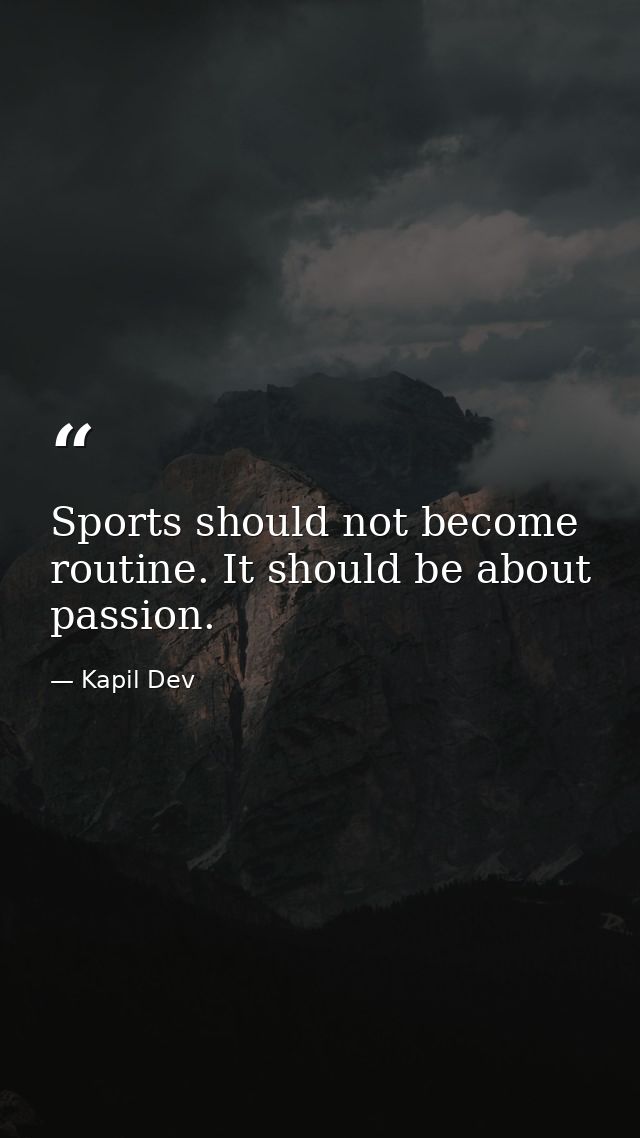 Sports should not become routine. It should be about passion. — Kapil Dev
