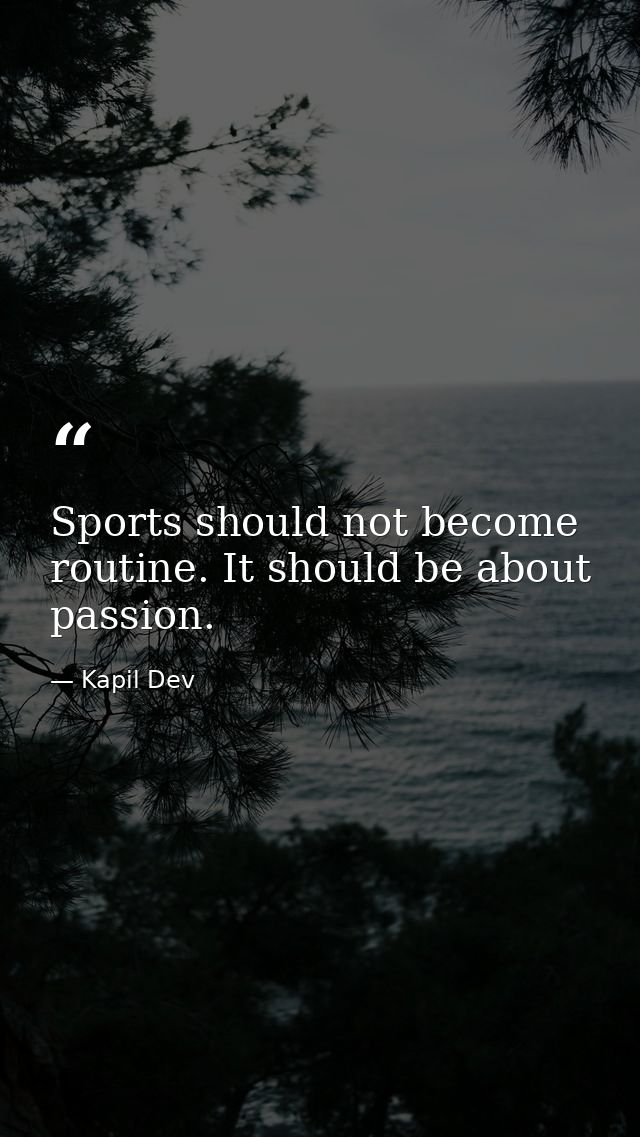 Sports should not become routine. It should be about passion. — Kapil Dev