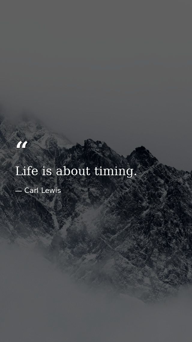 Life is about timing. — Carl Lewis