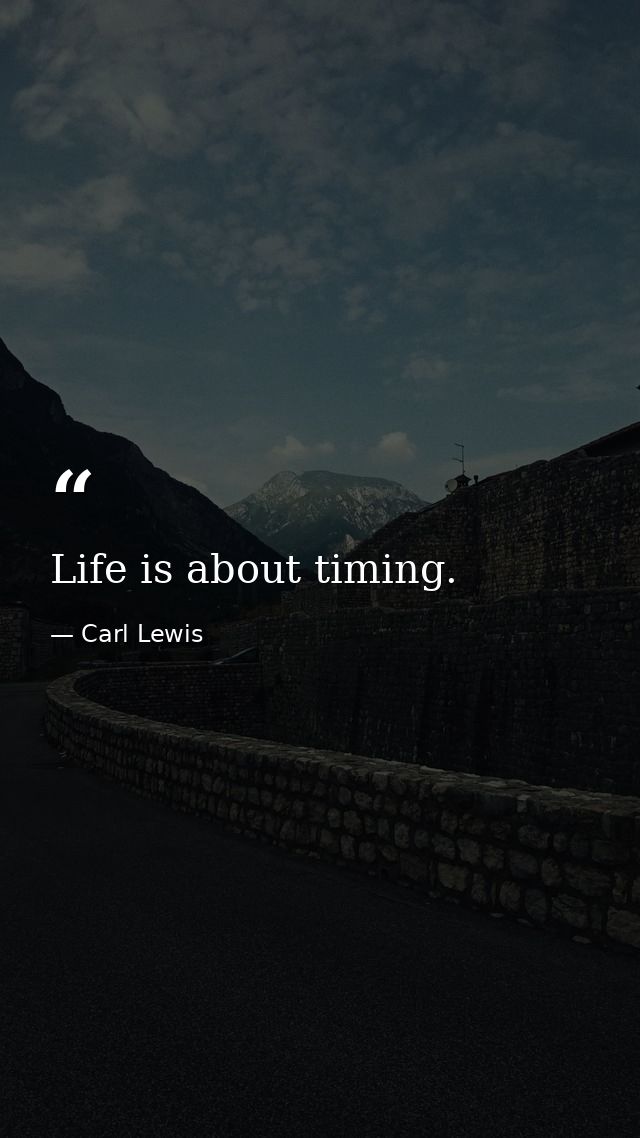 Life is about timing. — Carl Lewis