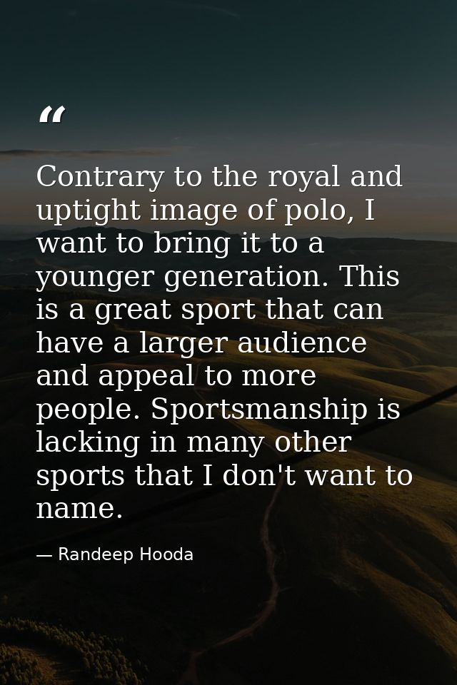 Contrary to the royal and uptight image of polo, I want to bring it to a younger generation. This is a great sport that  — Randeep Hooda
