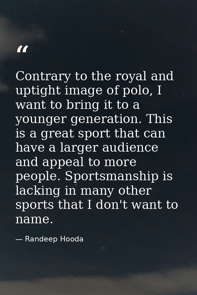Contrary to the royal and uptight image of polo, I want to bring it to a younger generation. This is a great sport that  — Randeep Hooda