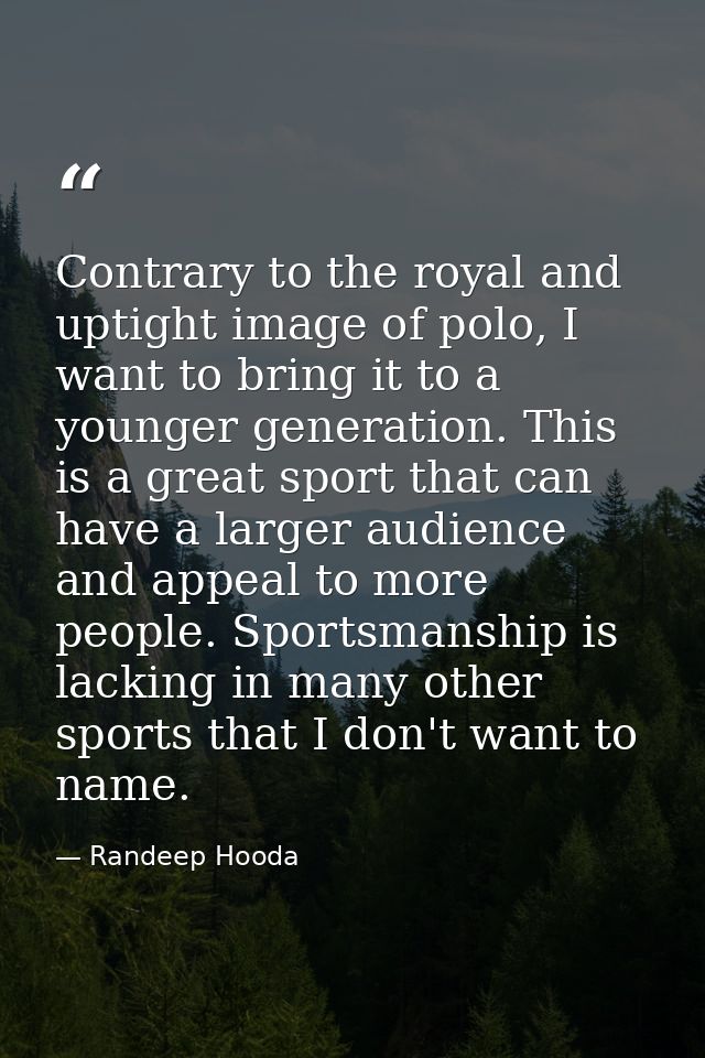Contrary to the royal and uptight image of polo, I want to bring it to a younger generation. This is a great sport that  — Randeep Hooda