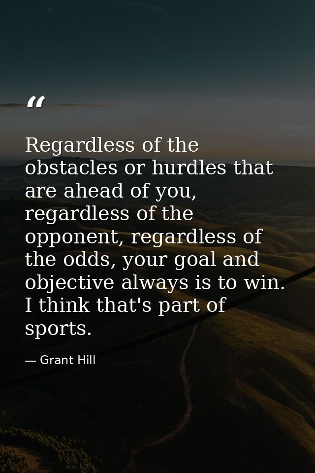 Regardless of the obstacles or hurdles that are ahead of you, regardless of the opponent, regardless of the odds, your g — Grant Hill