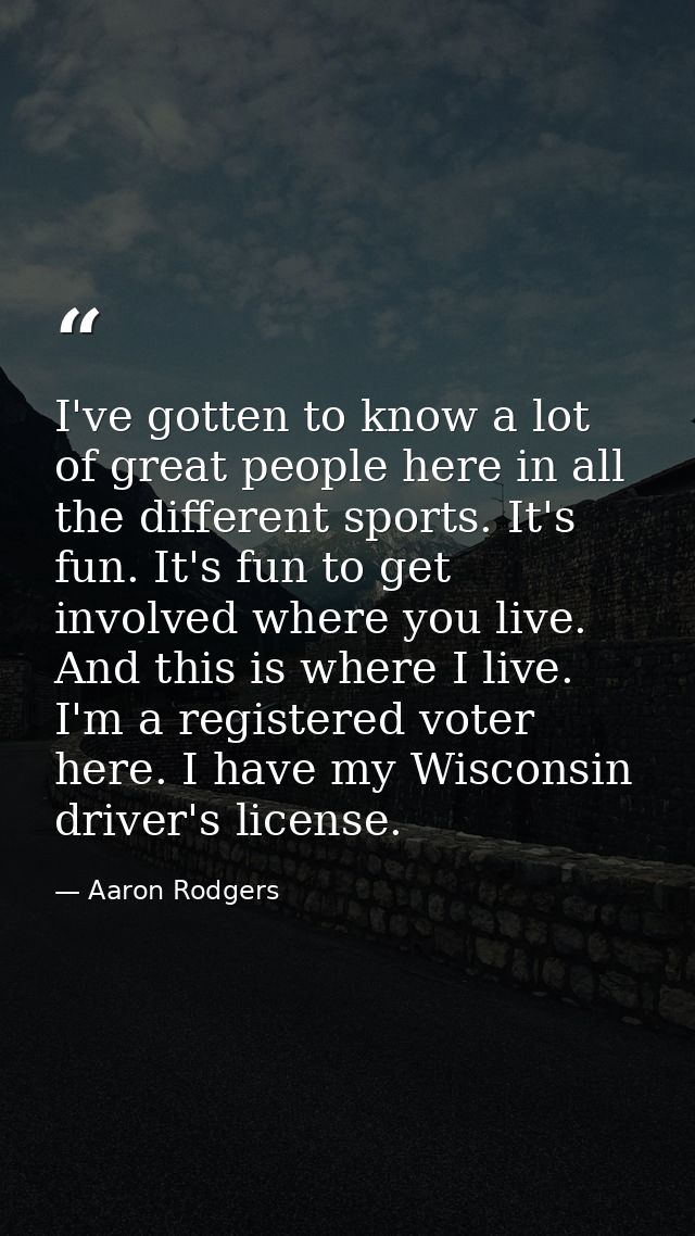 I've gotten to know a lot of great people here in all the different sports. It's fun. It's fun to get involved where you — Aaron Rodgers