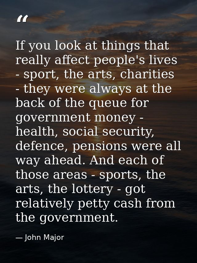 If you look at things that really affect people's lives - sport, the arts, charities - they were always at the back of t — John Major