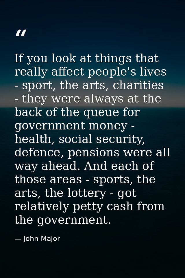 If you look at things that really affect people's lives - sport, the arts, charities - they were always at the back of t — John Major