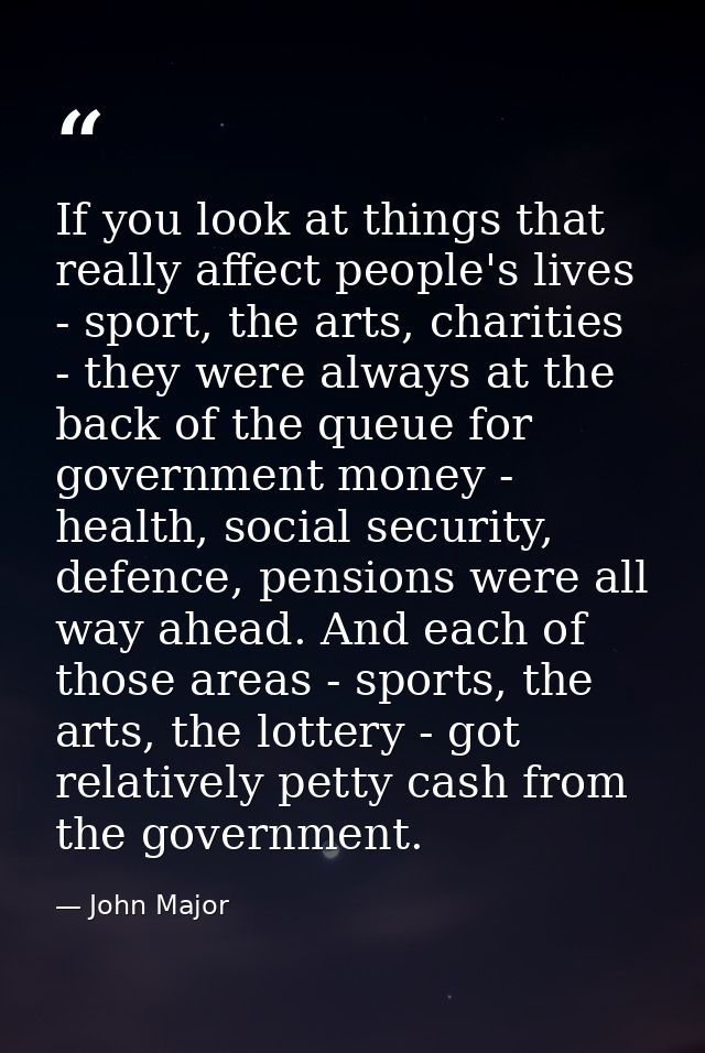 If you look at things that really affect people's lives - sport, the arts, charities - they were always at the back of t — John Major