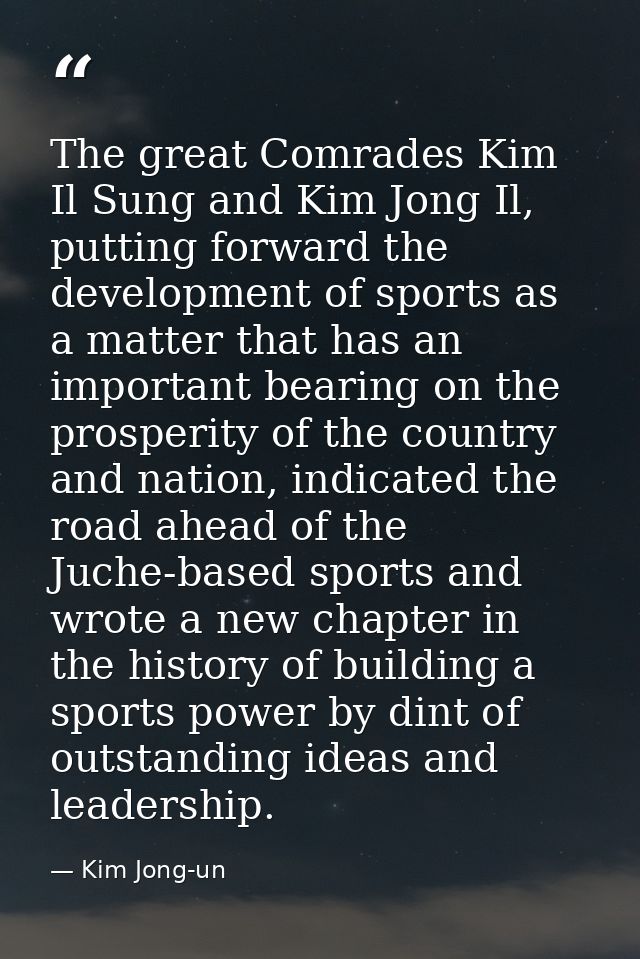 The great Comrades Kim Il Sung and Kim Jong Il, putting forward the development of sports as a matter that has an import — Kim Jong-un