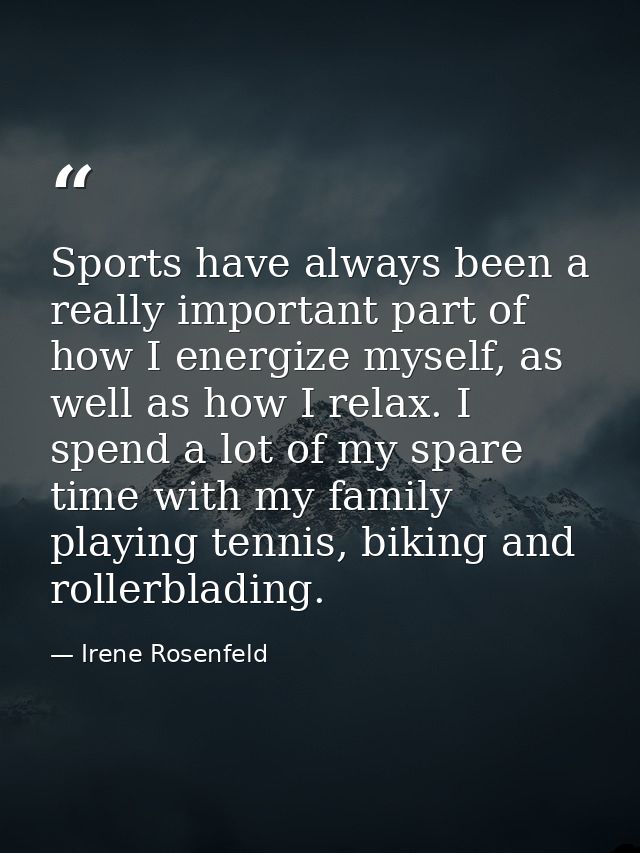 Sports have always been a really important part of how I energize myself, as well as how I relax. I spend a lot of my sp — Irene Rosenfeld