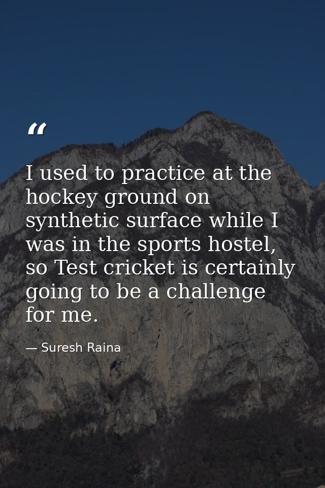 I used to practice at the hockey ground on synthetic surface while I was in the sports hostel, so Test cricket is certai — Suresh Raina