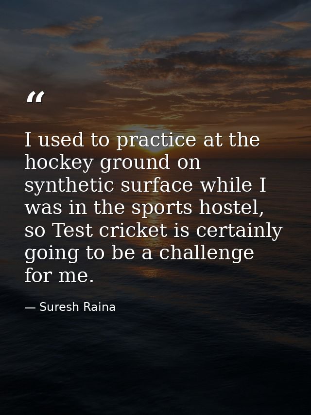 I used to practice at the hockey ground on synthetic surface while I was in the sports hostel, so Test cricket is certai — Suresh Raina