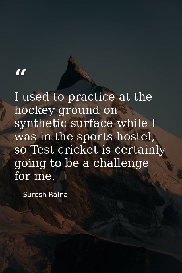 I used to practice at the hockey ground on synthetic surface while I was in the sports hostel, so Test cricket is certai — Suresh Raina