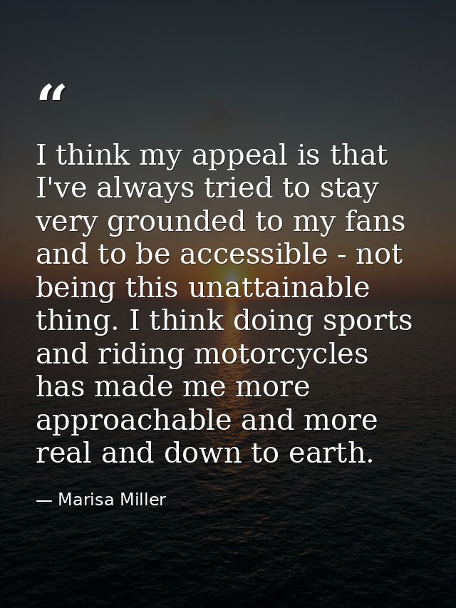 I think my appeal is that I've always tried to stay very grounded to my fans and to be accessible - not being this unatt — Marisa Miller