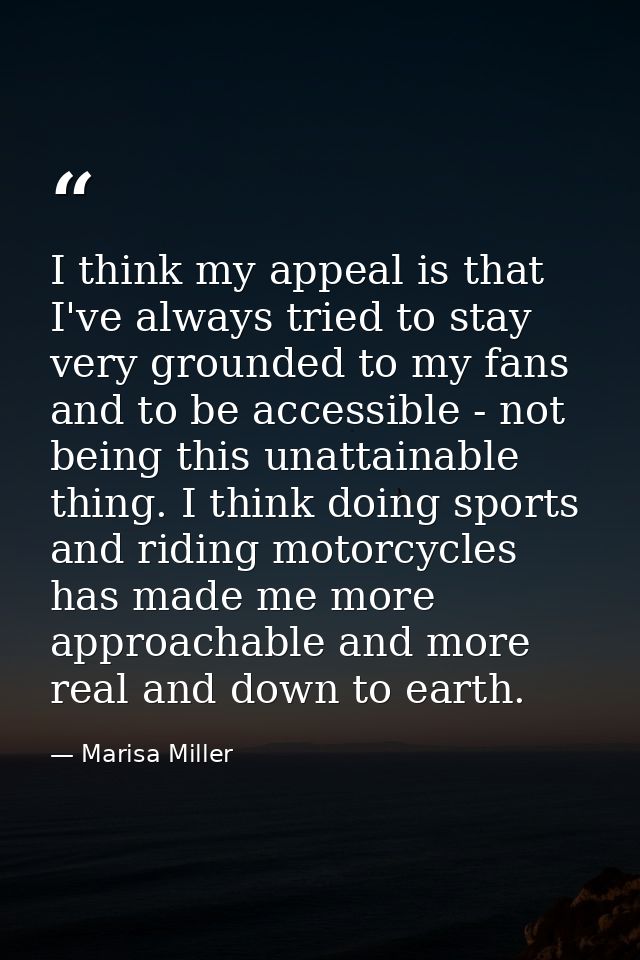 I think my appeal is that I've always tried to stay very grounded to my fans and to be accessible - not being this unatt — Marisa Miller