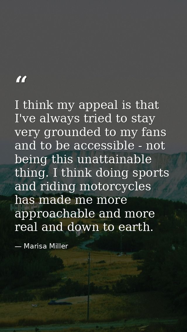 I think my appeal is that I've always tried to stay very grounded to my fans and to be accessible - not being this unatt — Marisa Miller