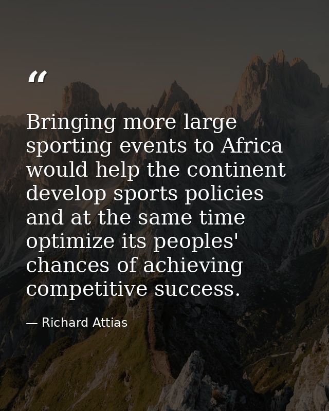 Bringing more large sporting events to Africa would help the continent develop sports policies and at the same time opti — Richard Attias