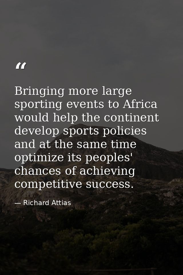 Bringing more large sporting events to Africa would help the continent develop sports policies and at the same time opti — Richard Attias
