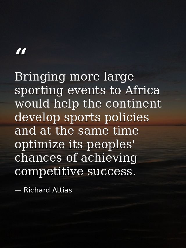 Bringing more large sporting events to Africa would help the continent develop sports policies and at the same time opti — Richard Attias