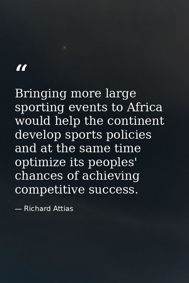 Bringing more large sporting events to Africa would help the continent develop sports policies and at the same time opti — Richard Attias