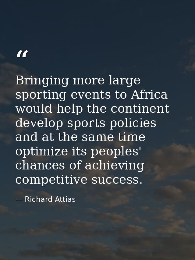 Bringing more large sporting events to Africa would help the continent develop sports policies and at the same time opti — Richard Attias