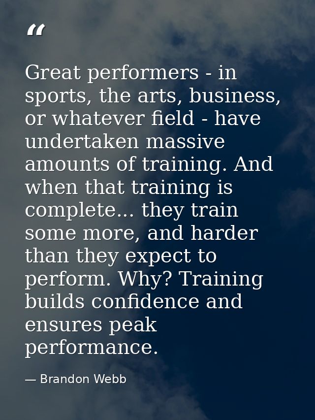 Great performers - in sports, the arts, business, or whatever field - have undertaken massive amounts of training. And w — Brandon Webb