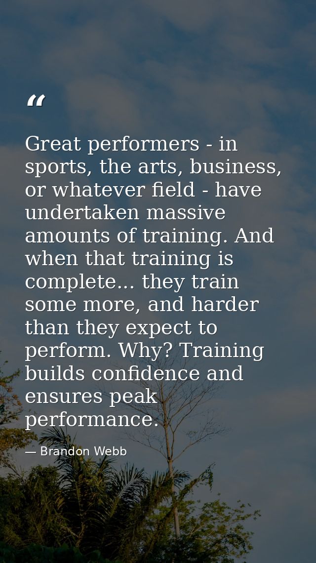 Great performers - in sports, the arts, business, or whatever field - have undertaken massive amounts of training. And w — Brandon Webb