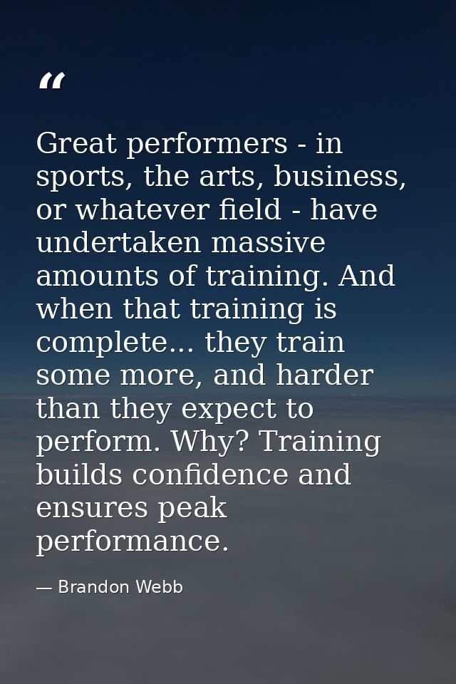Great performers - in sports, the arts, business, or whatever field - have undertaken massive amounts of training. And w — Brandon Webb