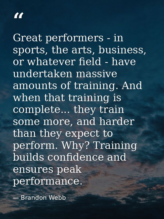 Great performers - in sports, the arts, business, or whatever field - have undertaken massive amounts of training. And w — Brandon Webb
