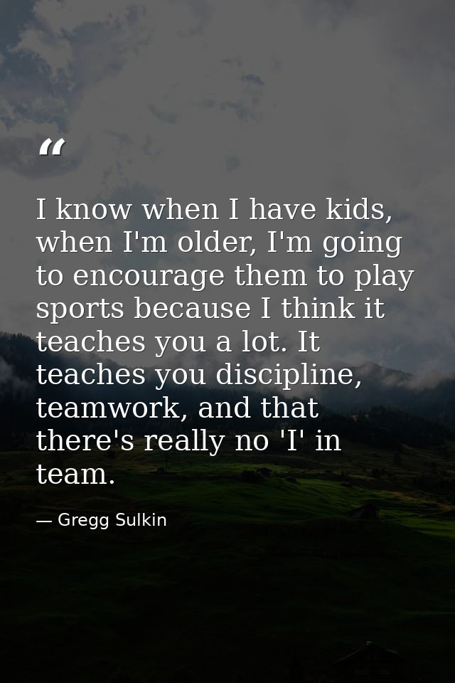 I know when I have kids, when I'm older, I'm going to encourage them to play sports because I think it teaches you a lot — Gregg Sulkin