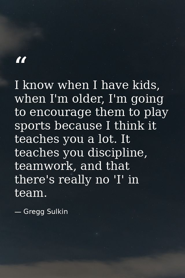 I know when I have kids, when I'm older, I'm going to encourage them to play sports because I think it teaches you a lot — Gregg Sulkin