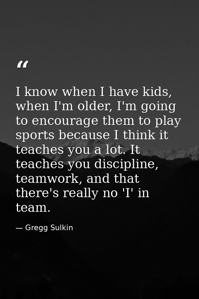 I know when I have kids, when I'm older, I'm going to encourage them to play sports because I think it teaches you a lot — Gregg Sulkin