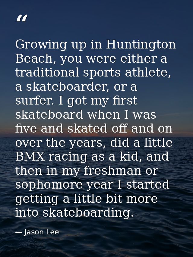 Growing up in Huntington Beach, you were either a traditional sports athlete, a skateboarder, or a surfer. I got my firs — Jason Lee