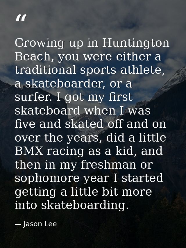 Growing up in Huntington Beach, you were either a traditional sports athlete, a skateboarder, or a surfer. I got my firs — Jason Lee