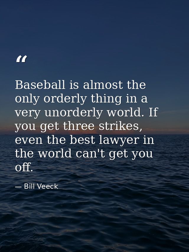 Baseball is almost the only orderly thing in a very unorderly world. If you get three strikes, even the best lawyer in t — Bill Veeck