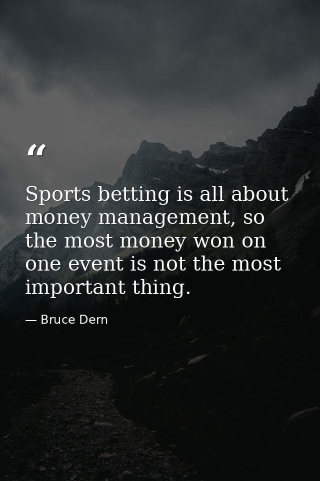 Sports betting is all about money management, so the most money won on one event is not the most important thing. — Bruce Dern