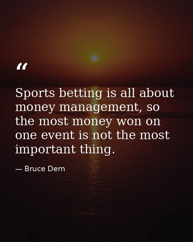 Sports betting is all about money management, so the most money won on one event is not the most important thing. — Bruce Dern