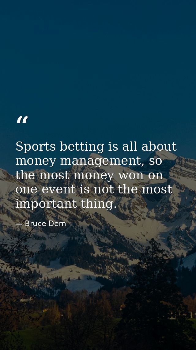 Sports betting is all about money management, so the most money won on one event is not the most important thing. — Bruce Dern