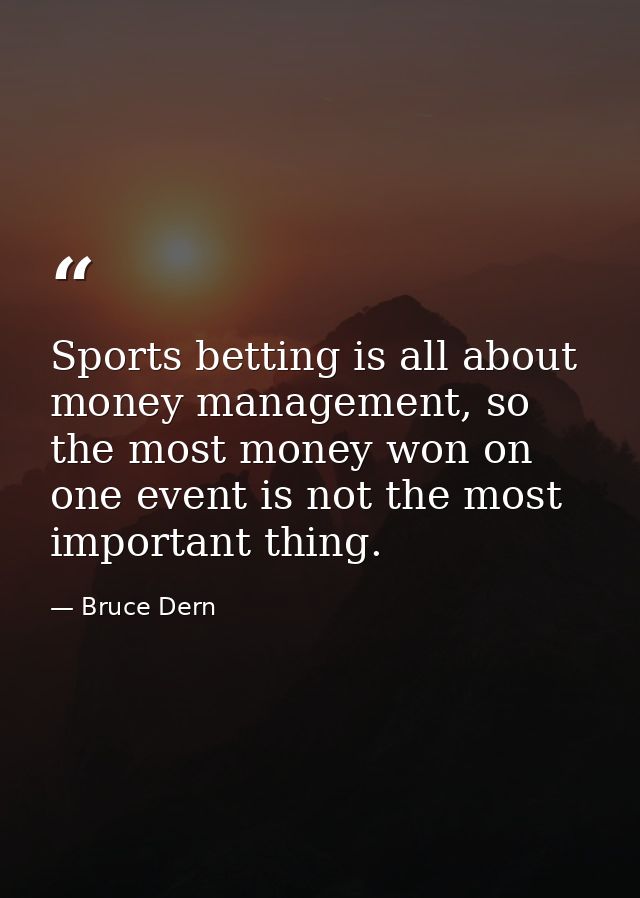 Sports betting is all about money management, so the most money won on one event is not the most important thing. — Bruce Dern